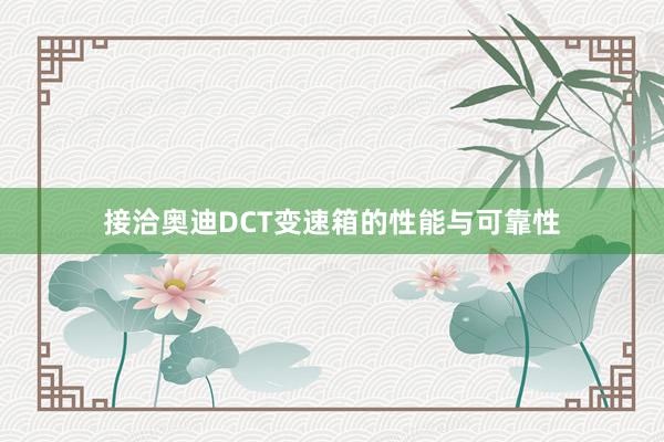 接洽奥迪DCT变速箱的性能与可靠性